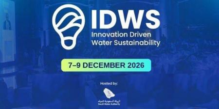 مؤتمر « 2026 » IDWS يجمع قادة العالم لصياغة مستقبل المياه