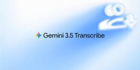 يحول الصوت إلى نص أكثر دقة، جوجل يطلق Gemini 3.5 Transcribe - النيل نيوز